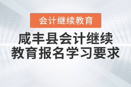 2020年與2021年湖北省咸豐縣會計繼續(xù)教育報名學(xué)習(xí)要求