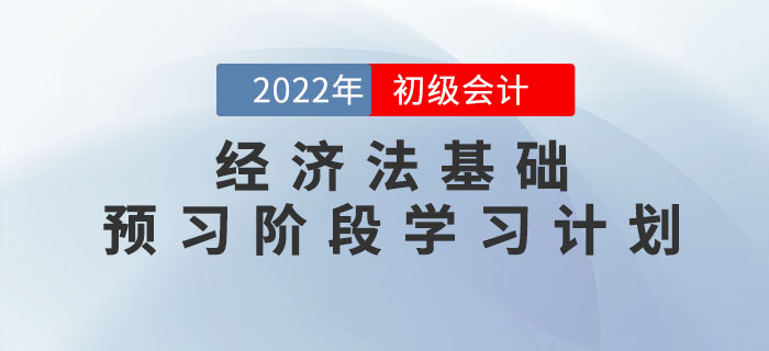 2022年初級會計《經濟法基礎》預習階段學習計劃，速領！
