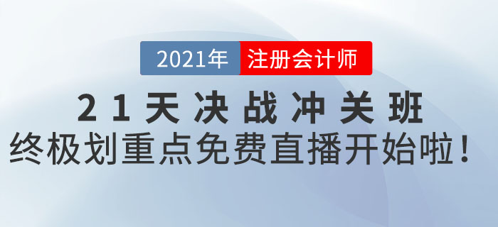 2021年CPA21天決戰(zhàn)沖關(guān)班終極劃重點(diǎn)，免費(fèi)直播開始啦！