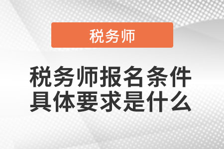 2021年稅務(wù)師報(bào)名條件具體要求是什么