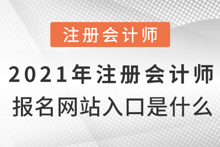 2021年注冊(cè)會(huì)計(jì)師報(bào)名網(wǎng)站入口是什么？