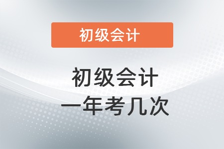 初級會計(jì)一年考幾次呢_