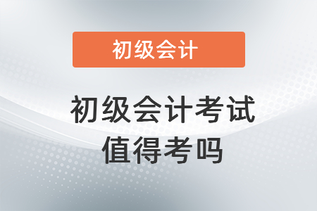一、初級會計考試值得考嗎？
