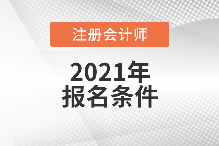 注冊(cè)會(huì)計(jì)師報(bào)名條件2021年新規(guī)定