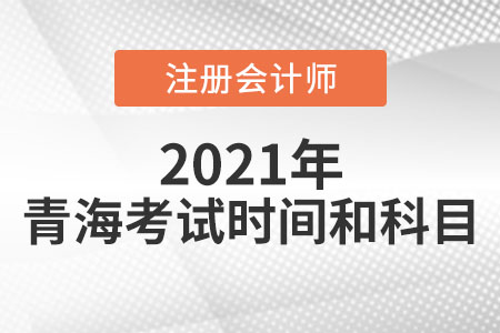 青海省黃南2021年注冊會計師考試時間科目