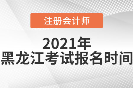 2021年黑龍江省大慶注冊(cè)會(huì)計(jì)師考試報(bào)名時(shí)間