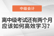 離中級考試還有兩個月，應(yīng)該如何高效學(xué)習(xí)？