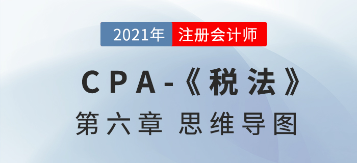2021年注會《稅法》第六章思維導(dǎo)圖