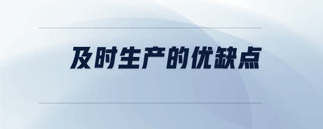 及時生產(chǎn)的優(yōu)缺點