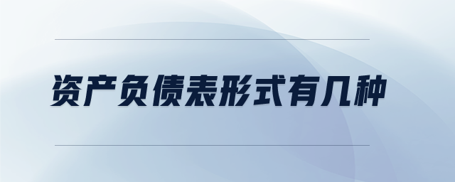 資產(chǎn)負(fù)債表形式有幾種