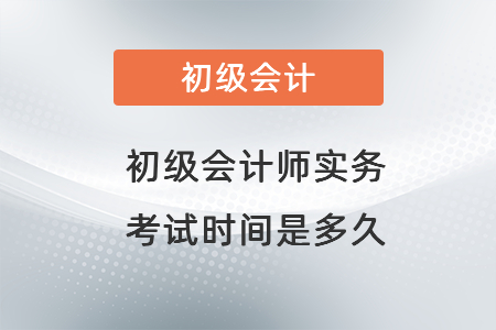 初級會計(jì)師實(shí)務(wù)考試時(shí)間是多久