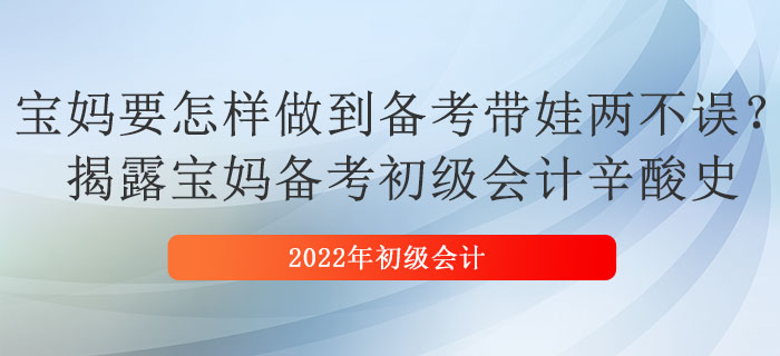寶媽要怎樣做到備考帶娃兩不誤？揭露寶媽備考初級(jí)會(huì)計(jì)辛酸史 