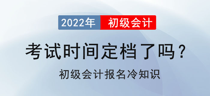 2022年初級(jí)會(huì)計(jì)考試定檔了嗎？初級(jí)會(huì)計(jì)報(bào)名冷知識(shí)
