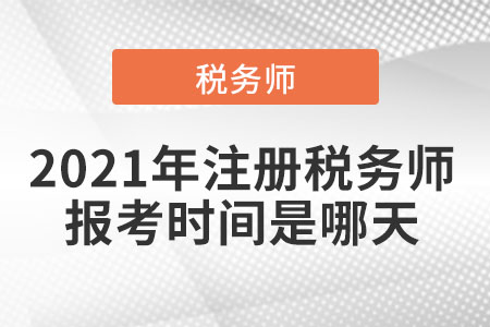 2021年注冊(cè)稅務(wù)師報(bào)考時(shí)間是哪天