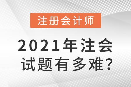 2021年注會試題有多難？