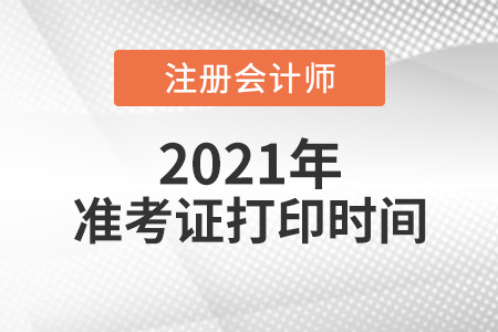 2021年注冊(cè)會(huì)計(jì)師準(zhǔn)考證什么時(shí)間打印