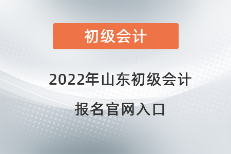 2022年山東省煙臺初級會計(jì)報(bào)名官網(wǎng)入口