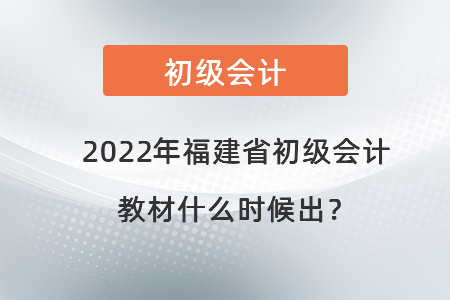 2022年福建省泉州初級會計教材什么時候出？