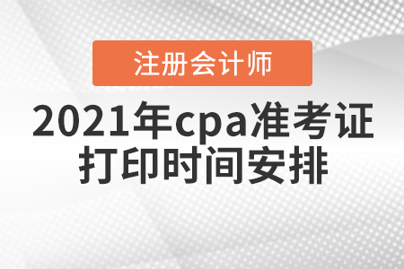 2021年cpa準(zhǔn)考證打印時間安排