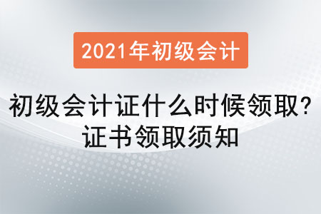 2021年初級會計證什么時候領??？證書領取須知