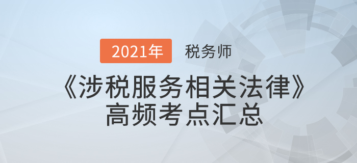 2021年稅務師《涉稅服務相關(guān)法律》高頻考點匯總，火速收藏！