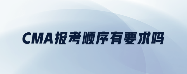 CMA報(bào)考順序有要求嗎