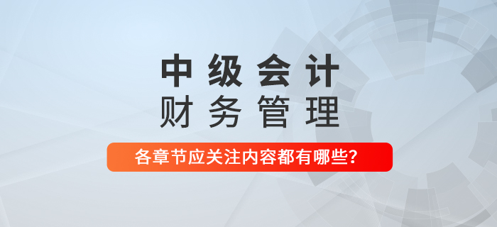 備戰(zhàn)2021年中級(jí)會(huì)計(jì)考試，《財(cái)務(wù)管理》科目每章應(yīng)關(guān)注內(nèi)容