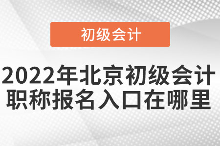 2022年北京初級會計職稱報名入口在哪里