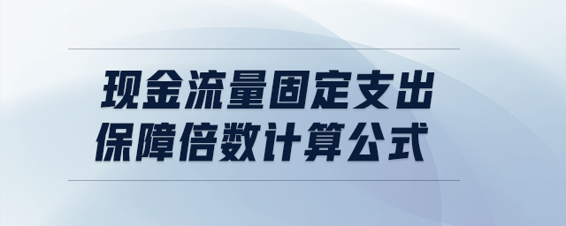 現(xiàn)金流量固定支出保障倍數(shù)計算公式
