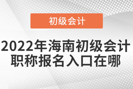 2022年海南省儋州市初級會計(jì)職稱報名入口在哪