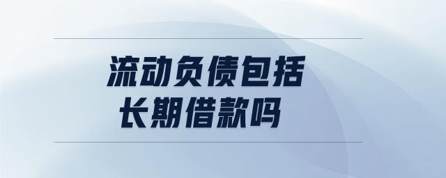 流動(dòng)負(fù)債包括長期借款嗎