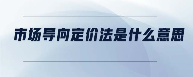 市場(chǎng)導(dǎo)向定價(jià)法是什么意思