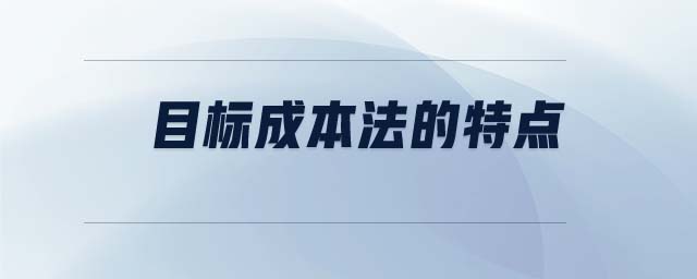 目標(biāo)成本法的特點