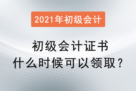 2021初級(jí)會(huì)計(jì)證書什么時(shí)候可以領(lǐng)取？