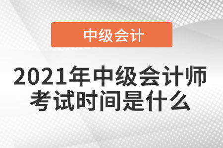 2021年中級會計師考試時間是什么