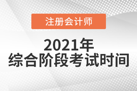 來(lái)看2021注冊(cè)會(huì)計(jì)師綜合階段考試時(shí)間