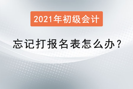 初級(jí)會(huì)計(jì)職稱(chēng)忘記打報(bào)名表怎么辦？