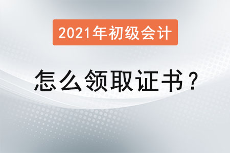 初級(jí)會(huì)計(jì)證怎么領(lǐng)取證書？