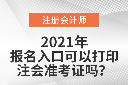 2021年注冊會計師報名入口可以打印注會準(zhǔn)考證嗎
