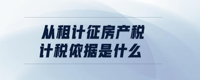 從租計征房產(chǎn)稅計稅依據(jù)是什么