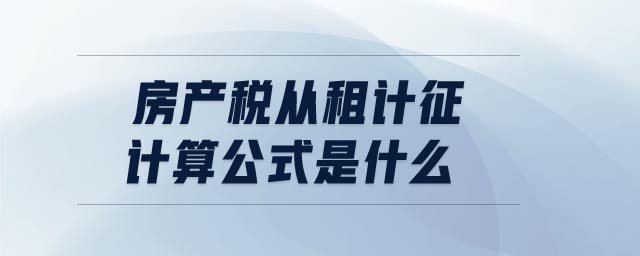 房產(chǎn)稅從租計征計算公式是什么