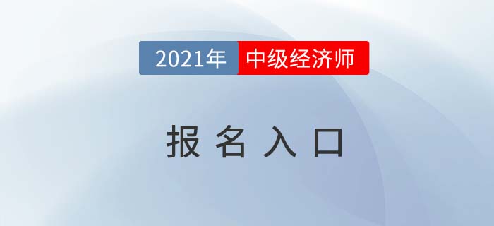 福建省龍巖2021中級(jí)經(jīng)濟(jì)師關(guān)于報(bào)名入口