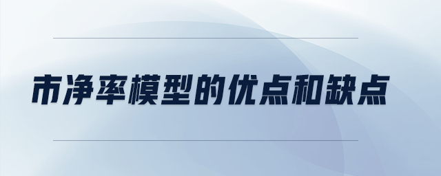市凈率模型的優(yōu)點(diǎn)和缺點(diǎn)