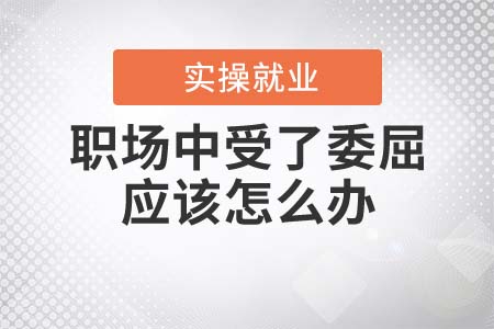 職場中受了委屈應(yīng)該怎么辦？