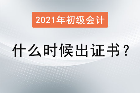 2021初級會計什么時候出證書？