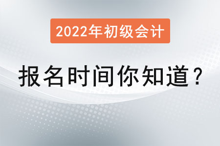 2022年初級會計考試報名時間你知道？