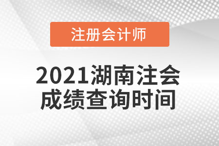 2021湖南注會(huì)成績(jī)查詢時(shí)間
