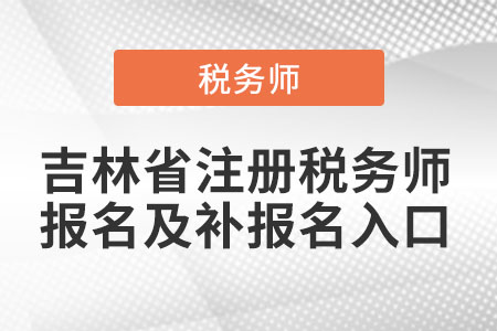 吉林省注冊稅務(wù)師報名及補(bǔ)報名入口
