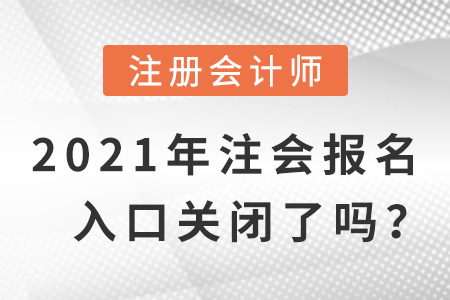2021年注會(huì)報(bào)名入口關(guān)閉了嗎？