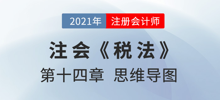 2021年注會(huì)《稅法》第十四章思維導(dǎo)圖